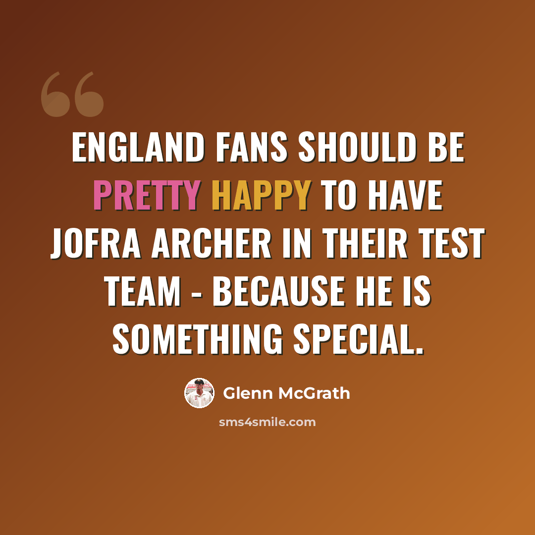 “England fans should be pretty happy to have Jofra Archer in their Test team - because he is something special.” quote by Glenn McGrath