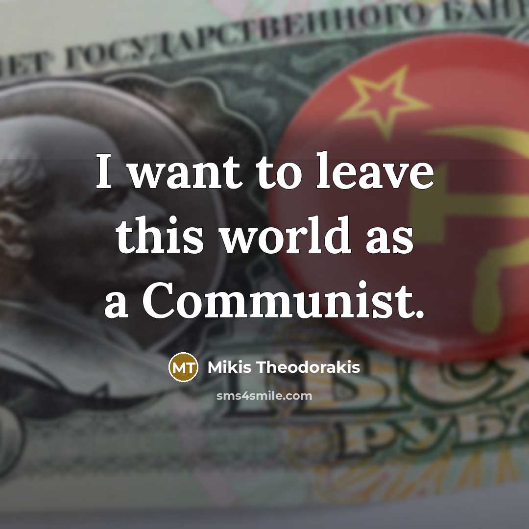“I want to leave this world as a Communist.” quote by Mikis Theodorakis