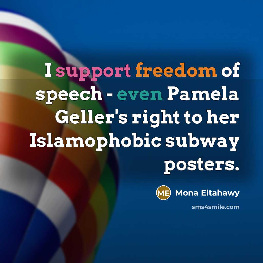 “I support freedom of speech - even Pamela Geller's right to her Islamophobic subway posters.” quote by Mona Eltahawy
