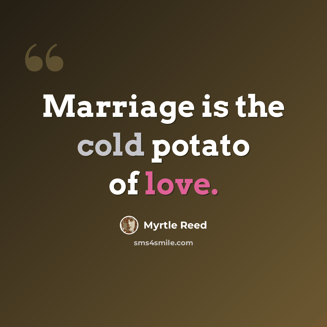 “Marriage is the cold potato of love.” quote by Myrtle Reed