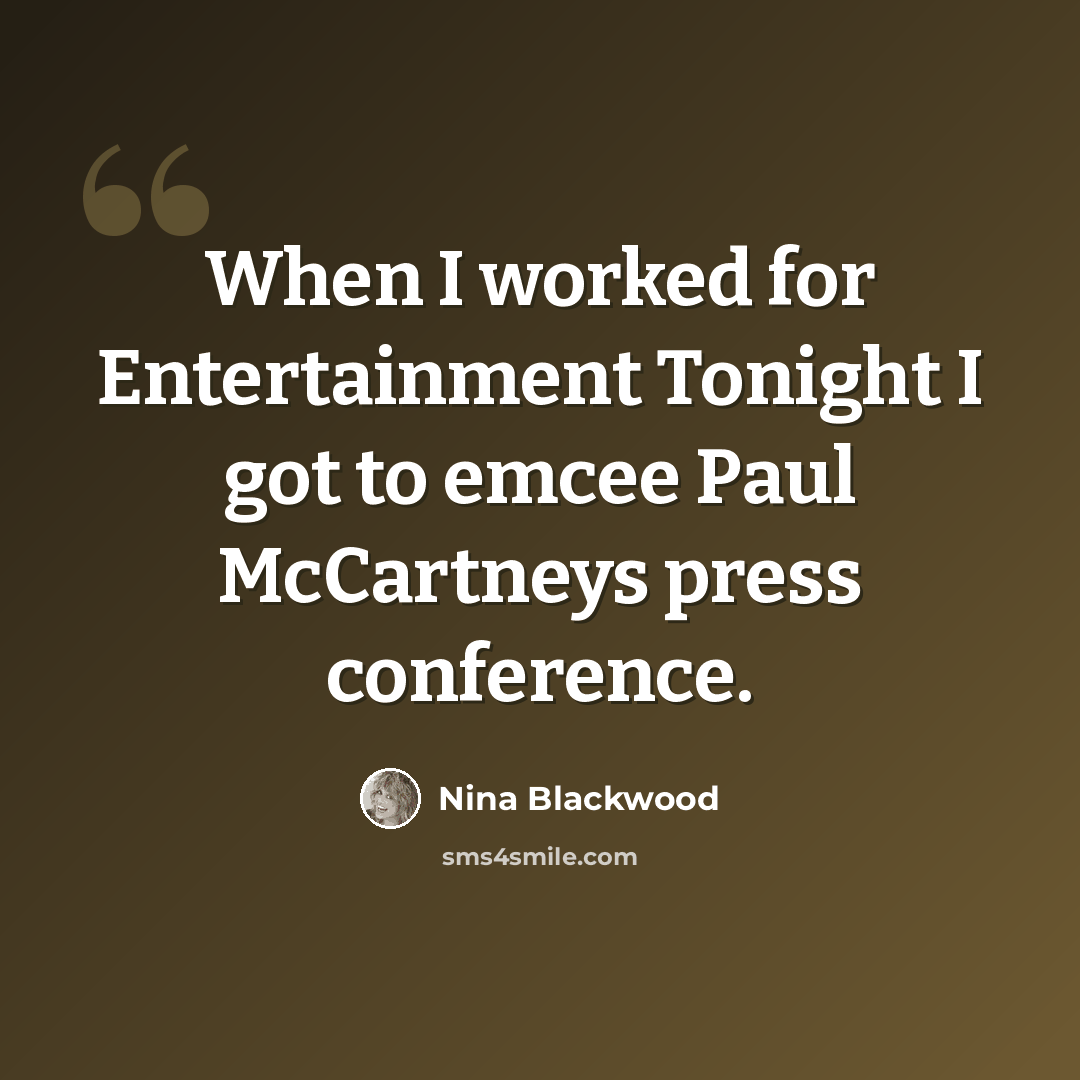 “When I worked for Entertainment Tonight I got to emcee Paul McCartneys press conference.” quote by Nina Blackwood