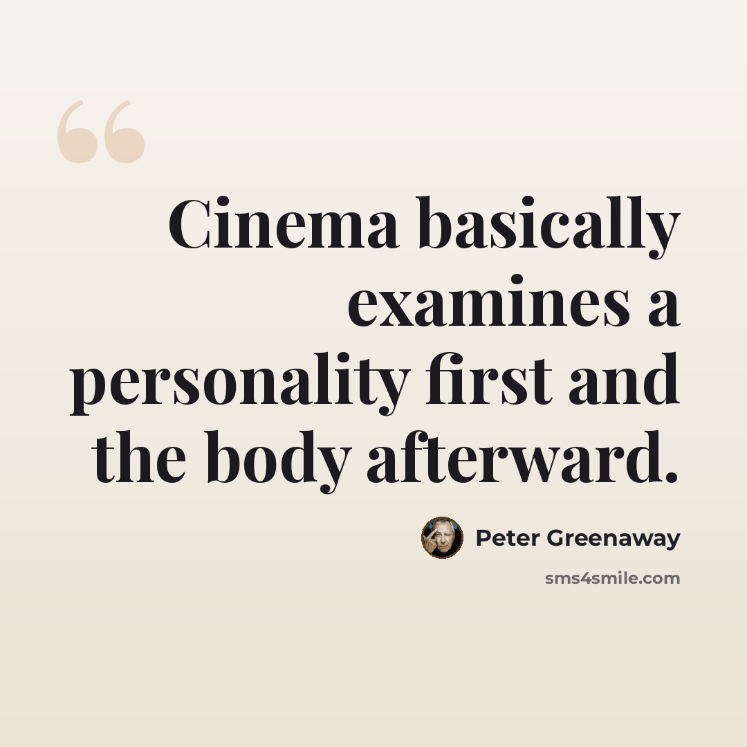 “Cinema basically examines a personality first and the body afterward.” quote by Peter Greenaway