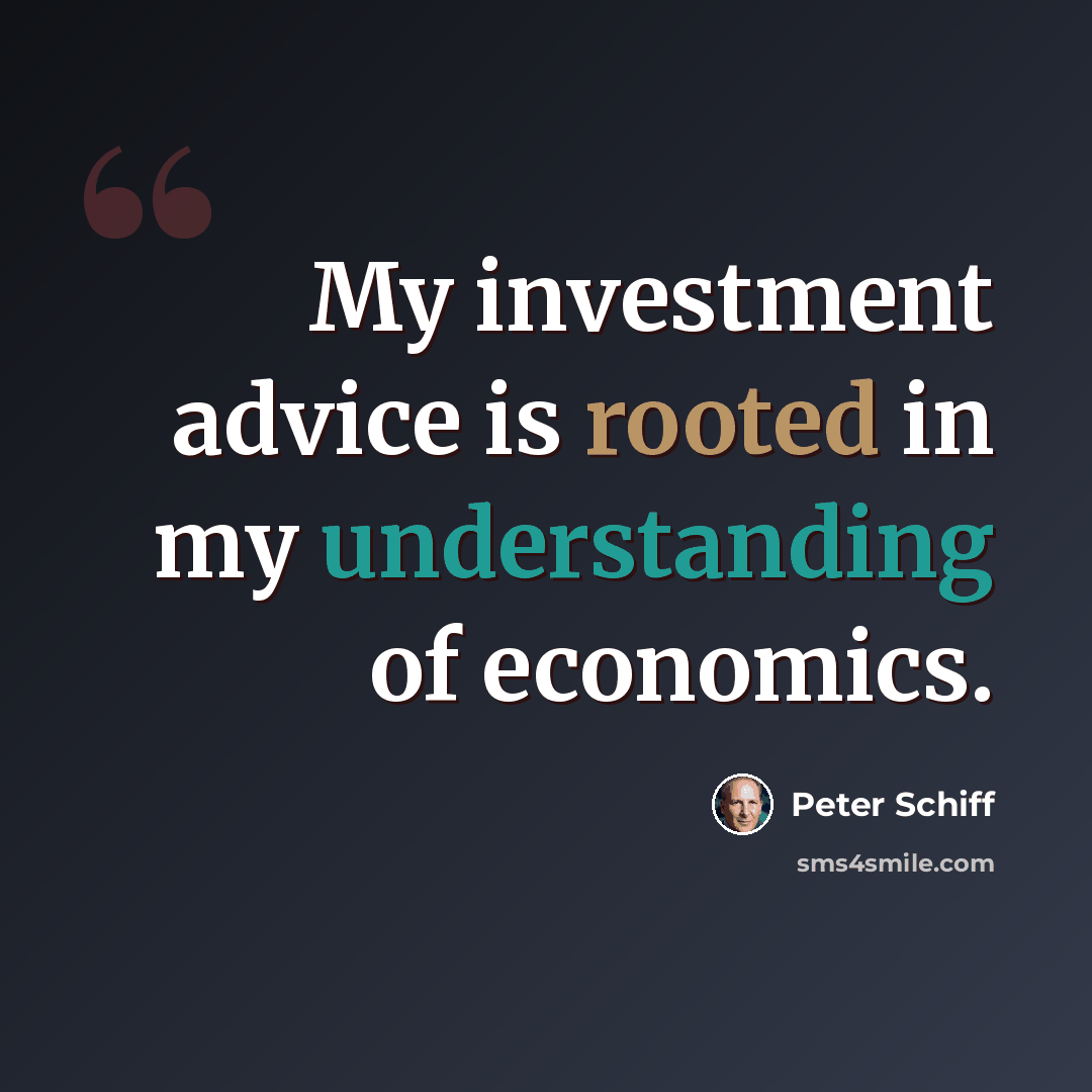 “My investment advice is rooted in my understanding of economics.” quote by Peter Schiff