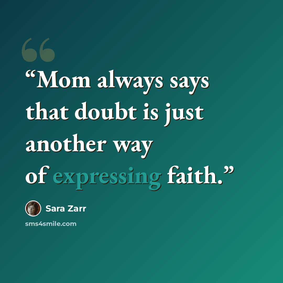 “Mom always says that doubt is just another way of expressing faith.” quote by Sara Zarr