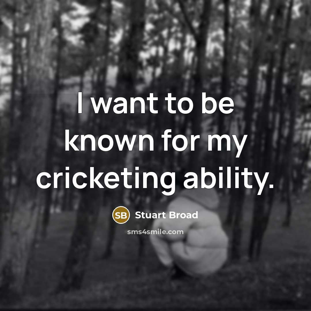 “I want to be known for my cricketing ability.” quote by Stuart Broad