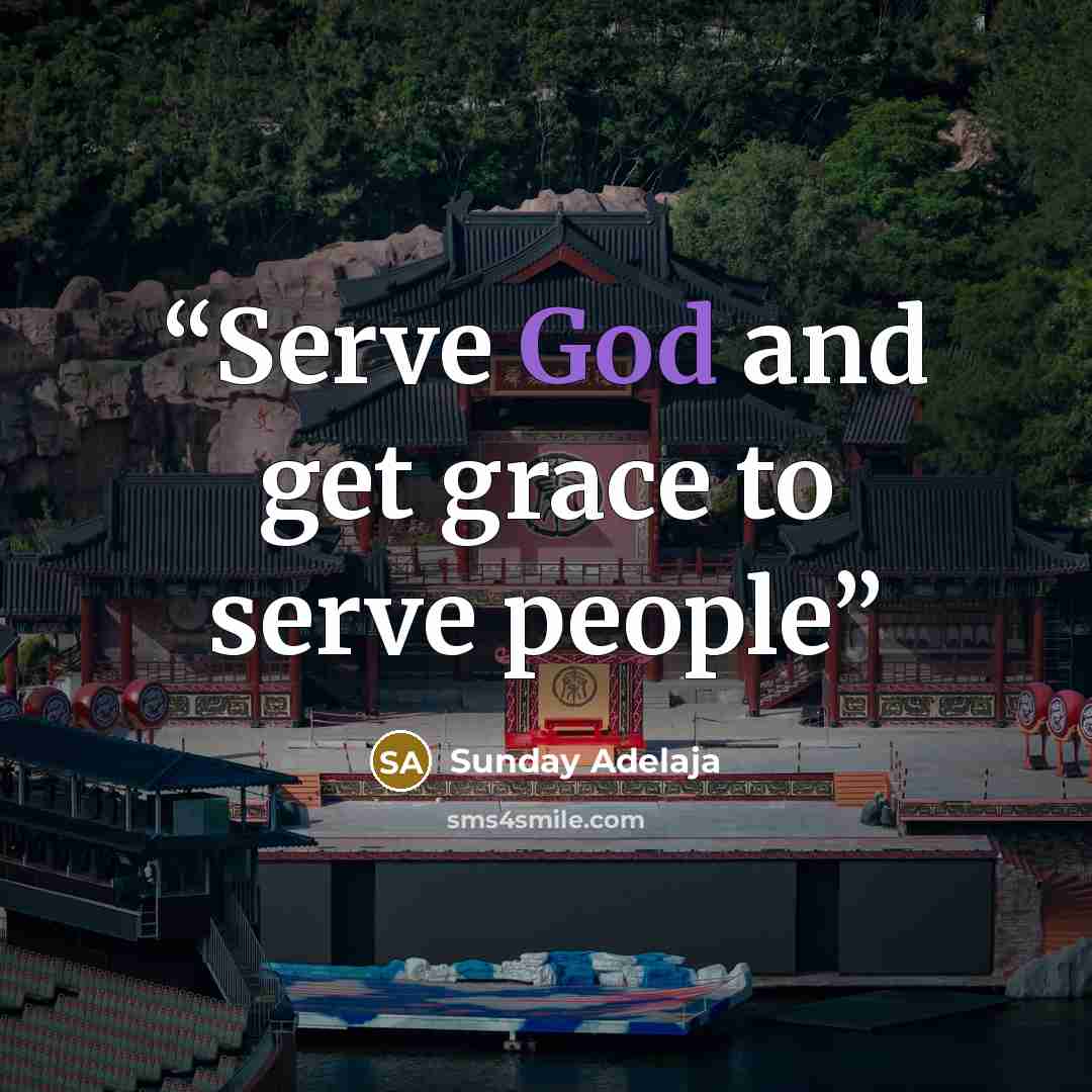 “Serve God and get grace to serve people” quote by Sunday Adelaja