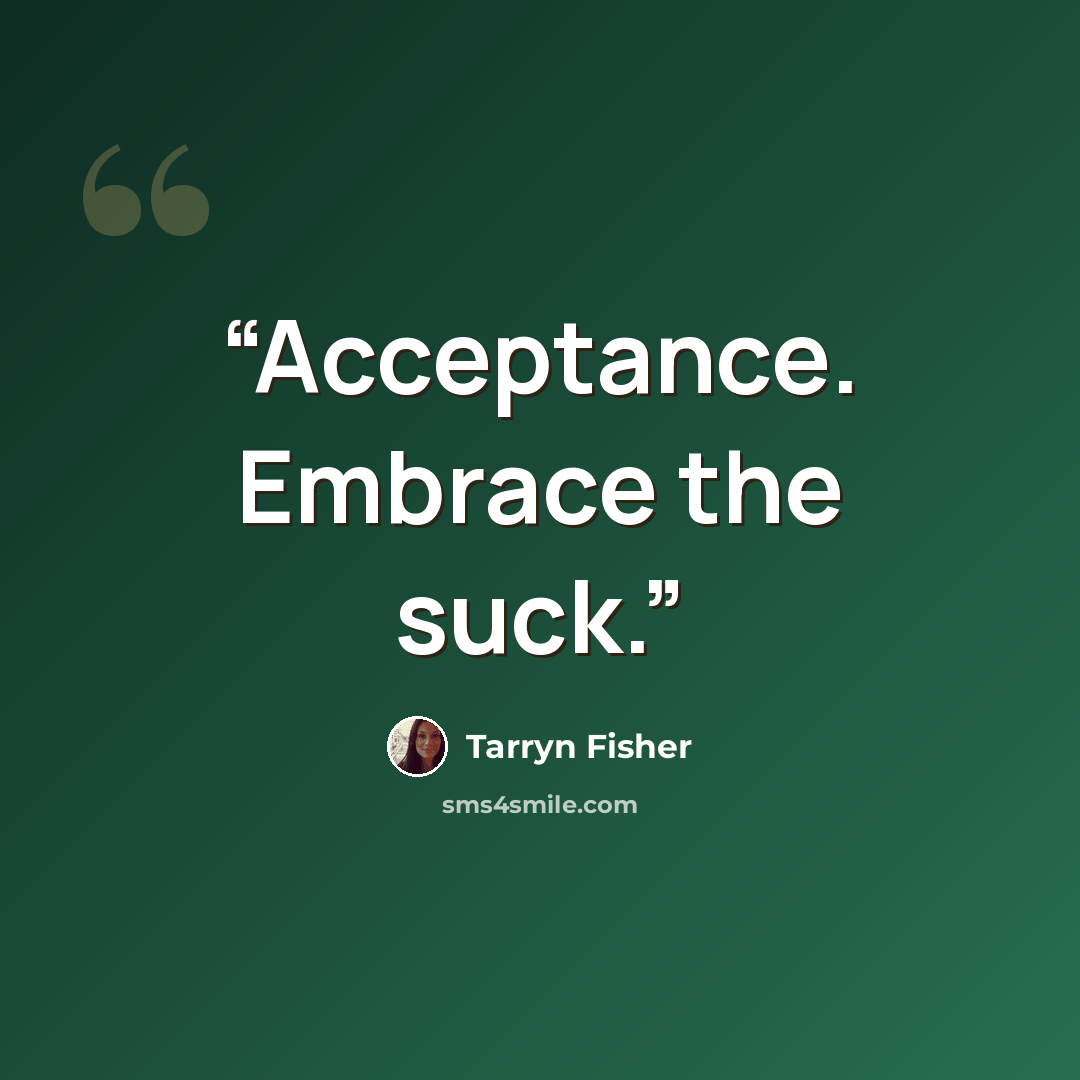 “Acceptance. Embrace the suck.” quote by Tarryn Fisher