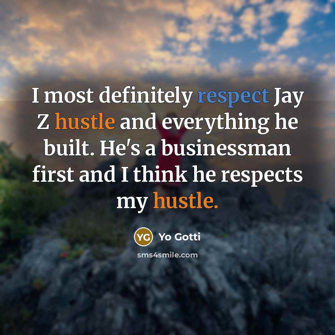 “I most definitely respect Jay Z hustle and everything he built. He's a businessman first and I think he respects my hustle.” quote by Yo Gotti