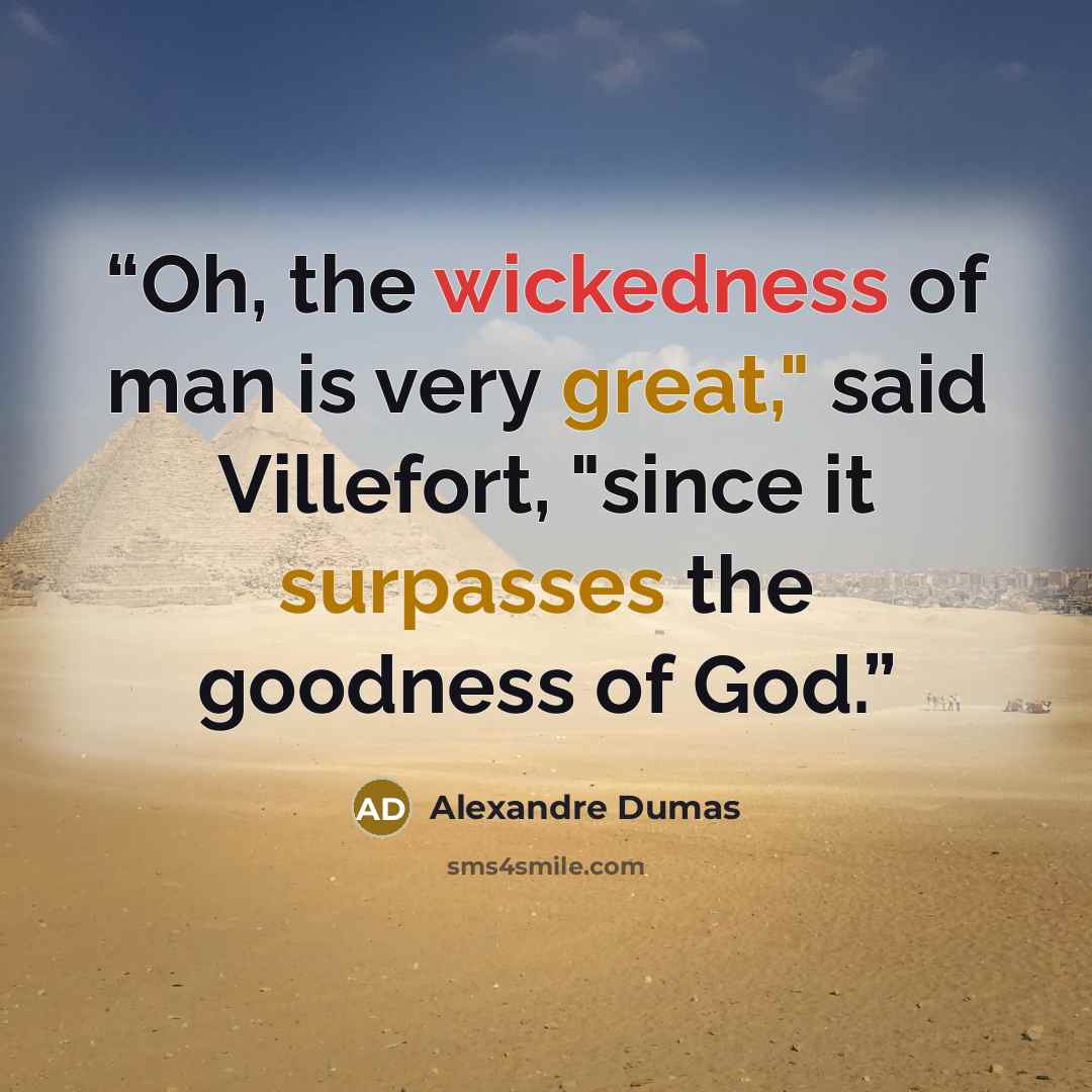 “Oh, the wickedness of man is very great," said Villefort, "since it surpasses the goodness of God.” quote by Alexandre Dumas