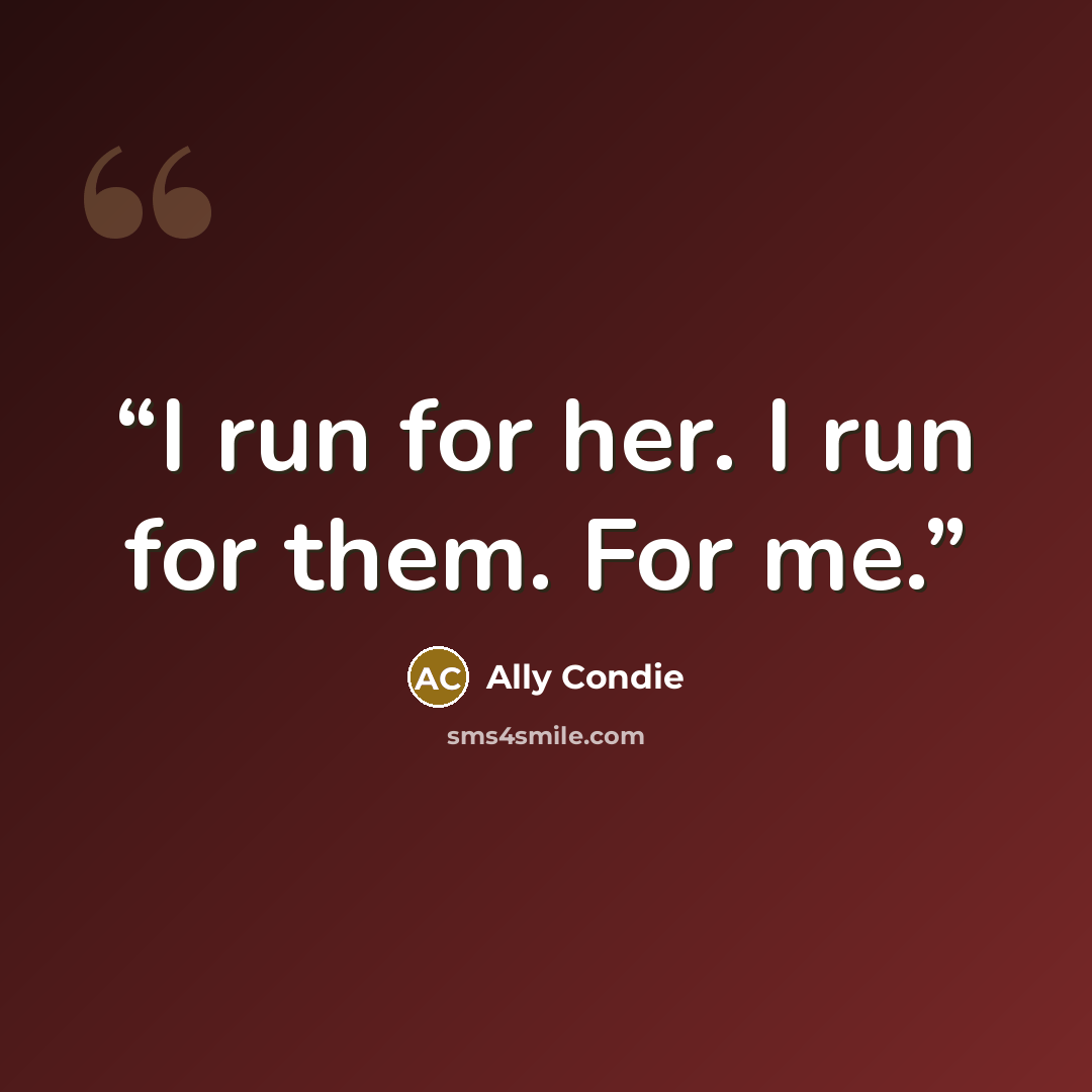 “I run for her. I run for them. For me.” quote by Ally Condie