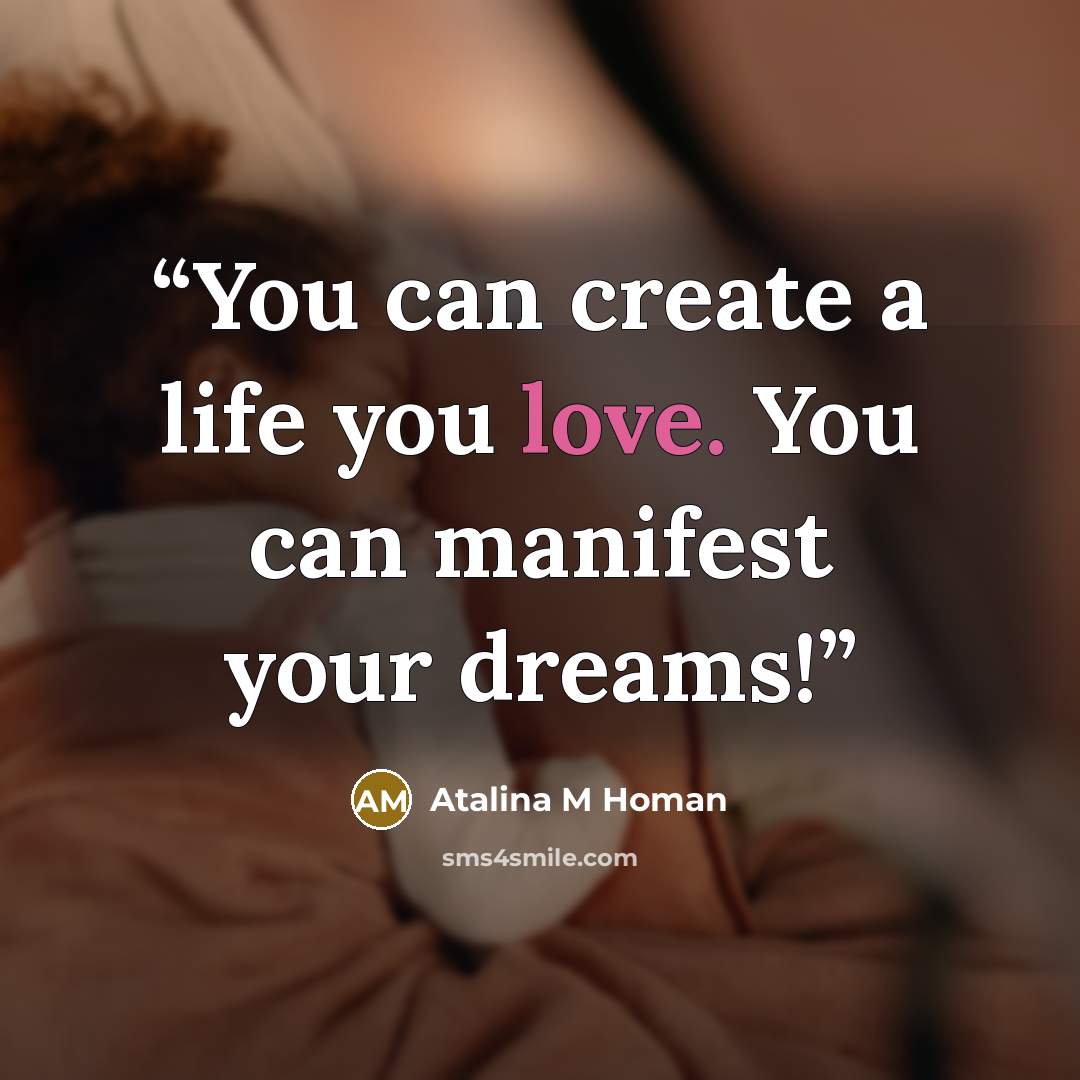 “You can create a life you love. You can manifest your dreams!” quote by Atalina M Homan