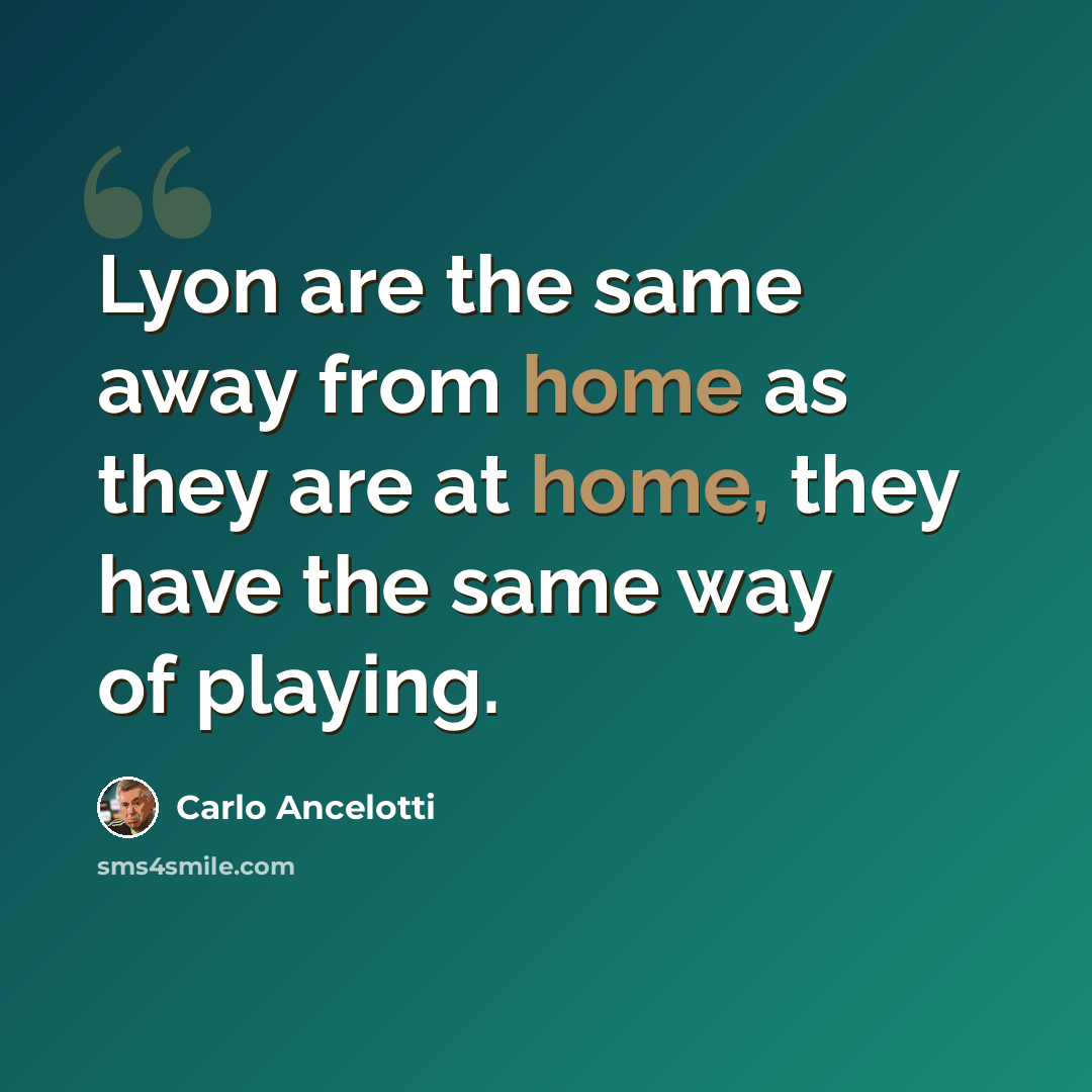 “Lyon are the same away from home as they are at home, they have the same way of playing.” quote by Carlo Ancelotti