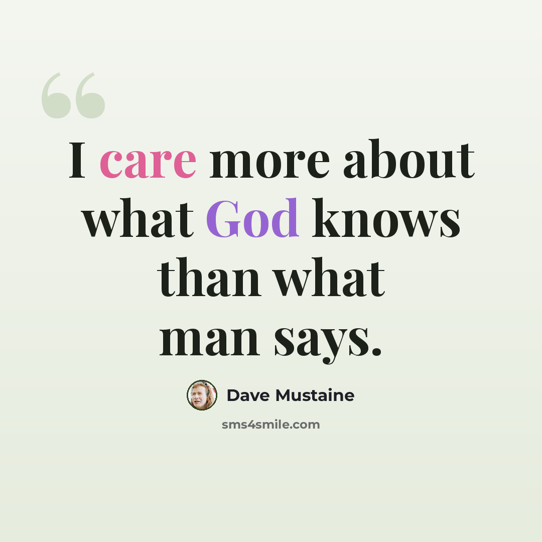 “I care more about what God knows than what man says.” quote by Dave Mustaine
