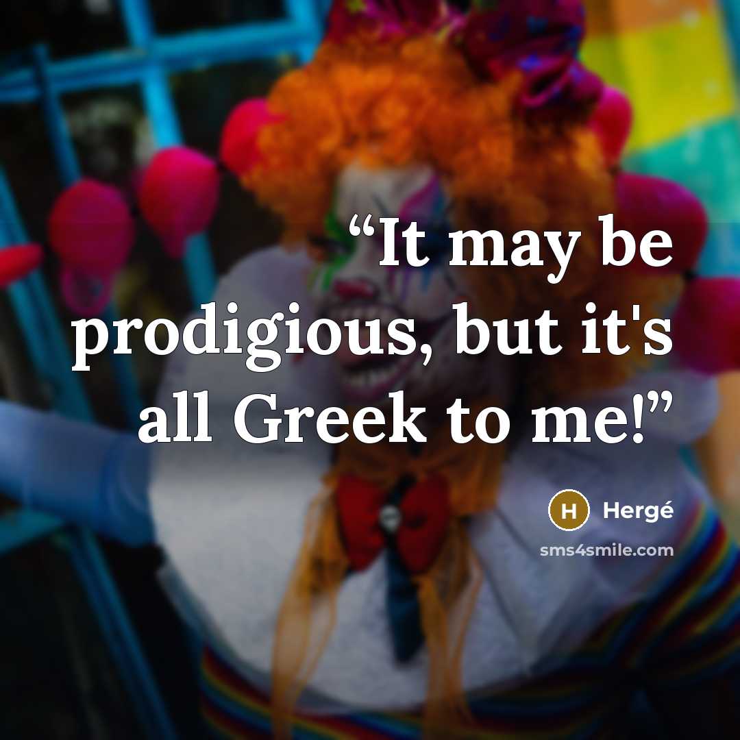 “It may be prodigious, but it's all Greek to me!” quote by Hergé