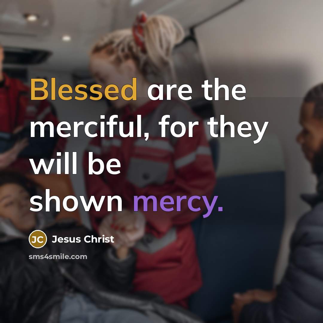“Blessed are the merciful, for they will be shown mercy.” quote by Jesus Christ