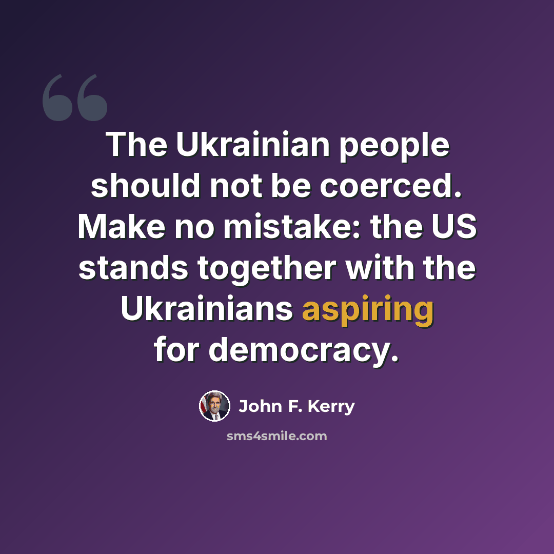 “The Ukrainian people should not be coerced. Make no mistake: the US stands together with the Ukrainians aspiring for democracy.” quote by John F. Kerry