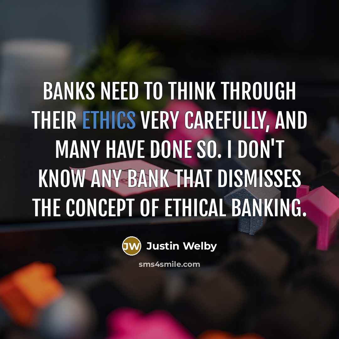 “Banks need to think through their ethics very carefully, and many have done so. I don't know any bank that dismisses the concept of ethical banking.” quote by Justin Welby