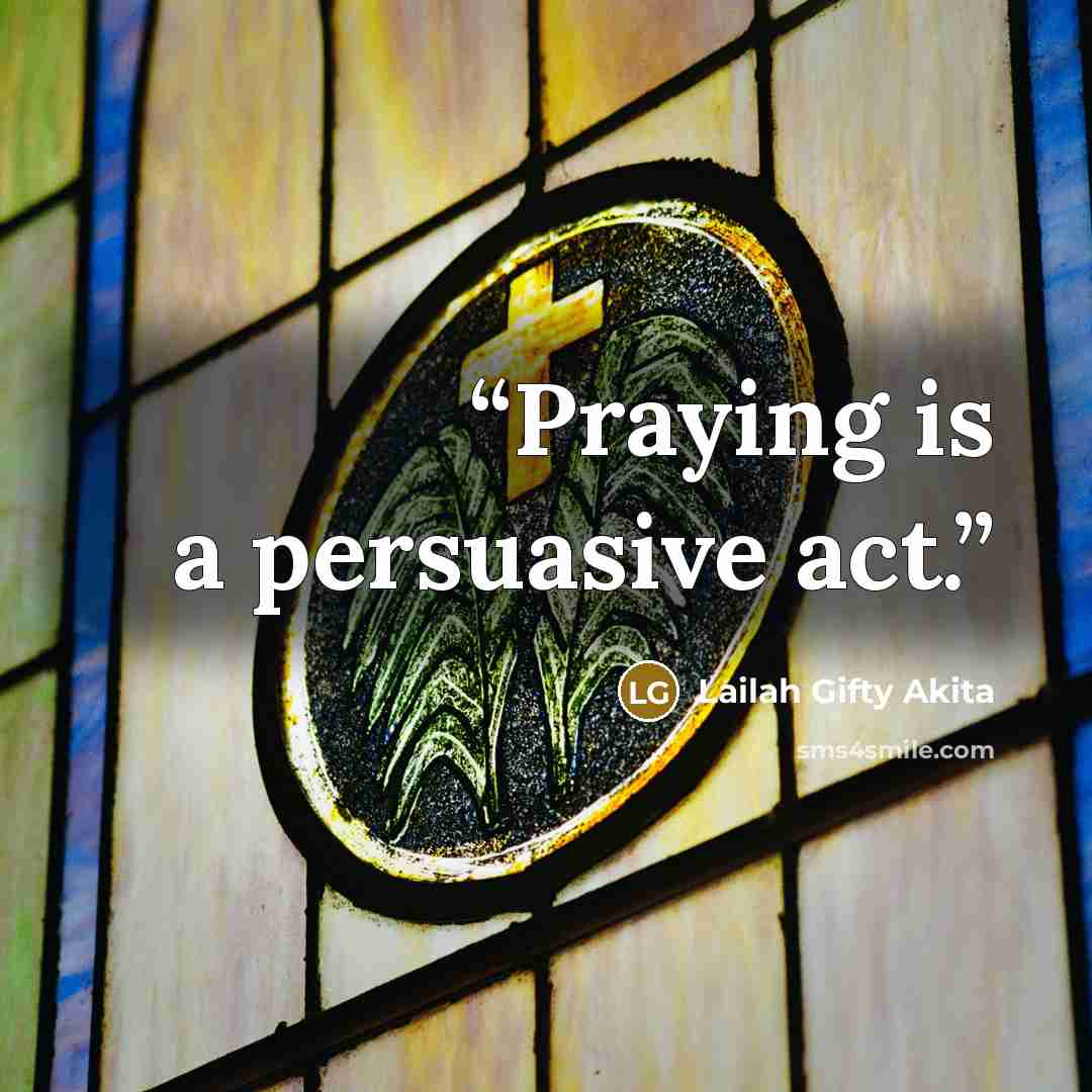 “Praying is a persuasive act.” quote by Lailah Gifty Akita