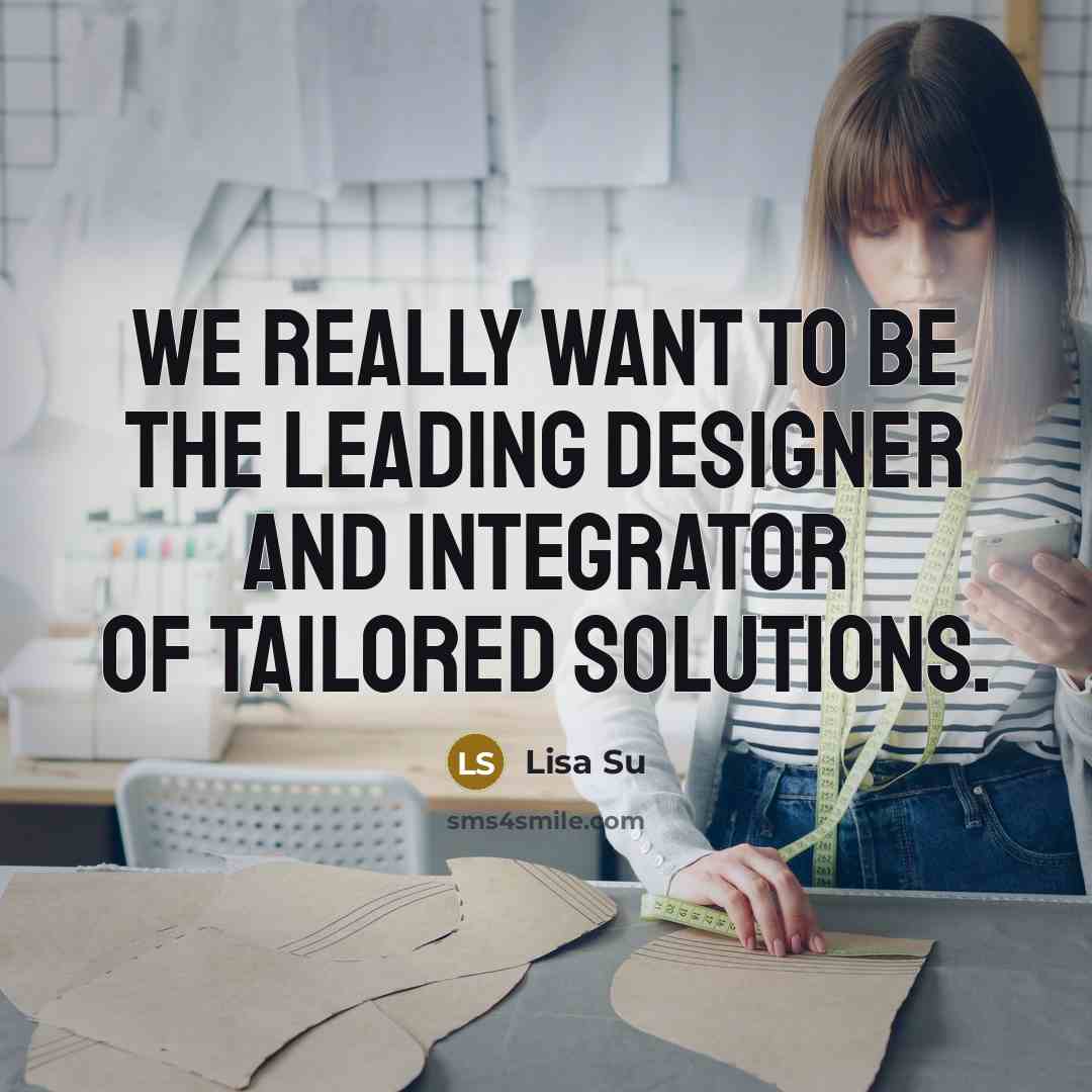 “We really want to be the leading designer and integrator of tailored solutions.” quote by Lisa Su
