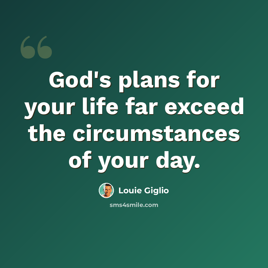“God's plans for your life far exceed the circumstances of your day.” quote by Louie Giglio