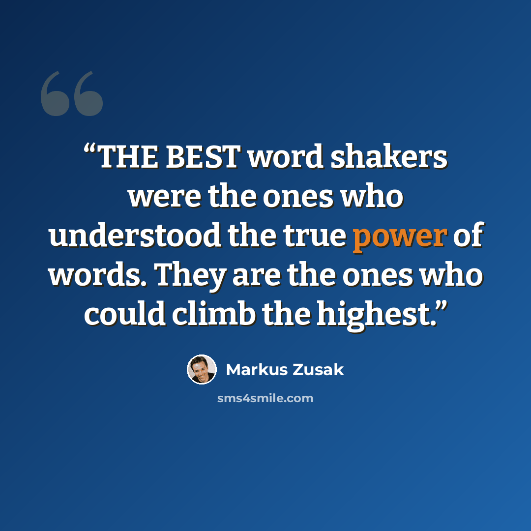 “THE BEST word shakers were the ones who understood the true power of words. They are the ones who could climb the highest.” quote by Markus Zusak