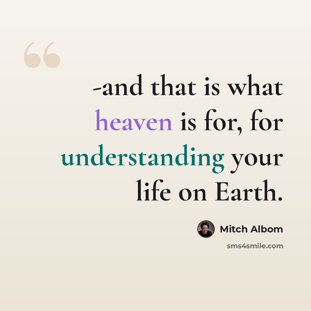 “-and that is what heaven is for, for understanding your life on Earth.” quote by Mitch Albom