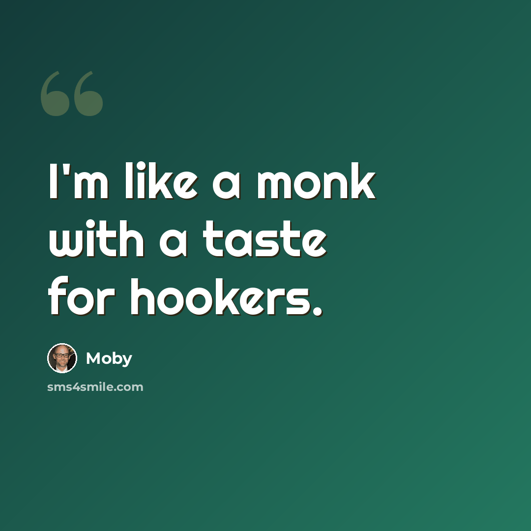 “I'm like a monk with a taste for hookers.” quote by Moby