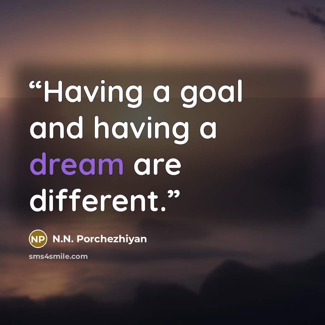 “Having a goal and having a dream are different.” quote by N.N. Porchezhiyan
