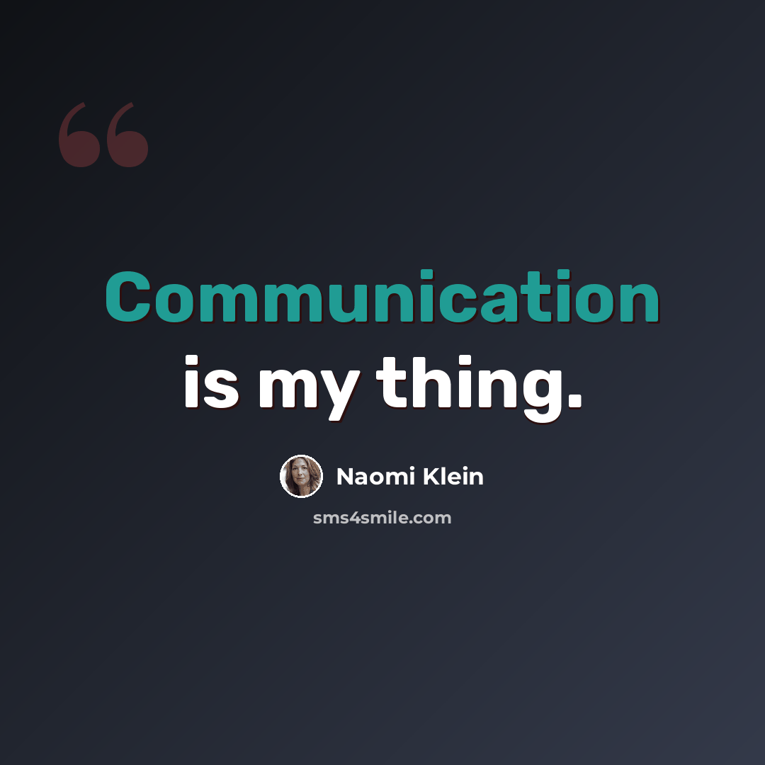 “Communication is my thing.” quote by Naomi Klein