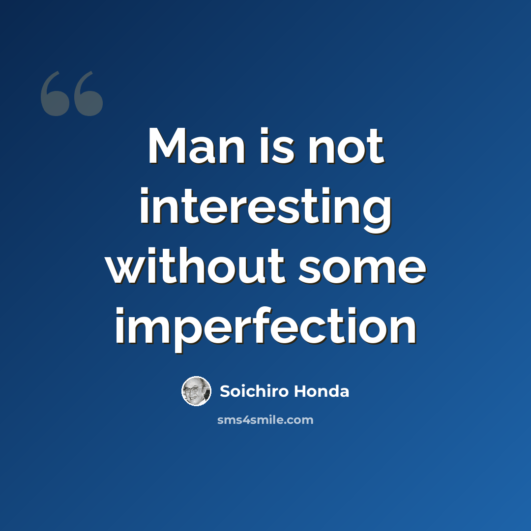 “Man is not interesting without some imperfection” quote by Soichiro Honda