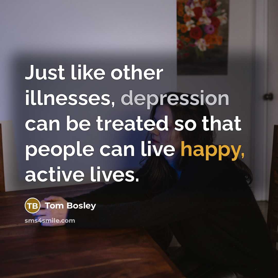 “Just like other illnesses, depression can be treated so that people can live happy, active lives.” quote by Tom Bosley