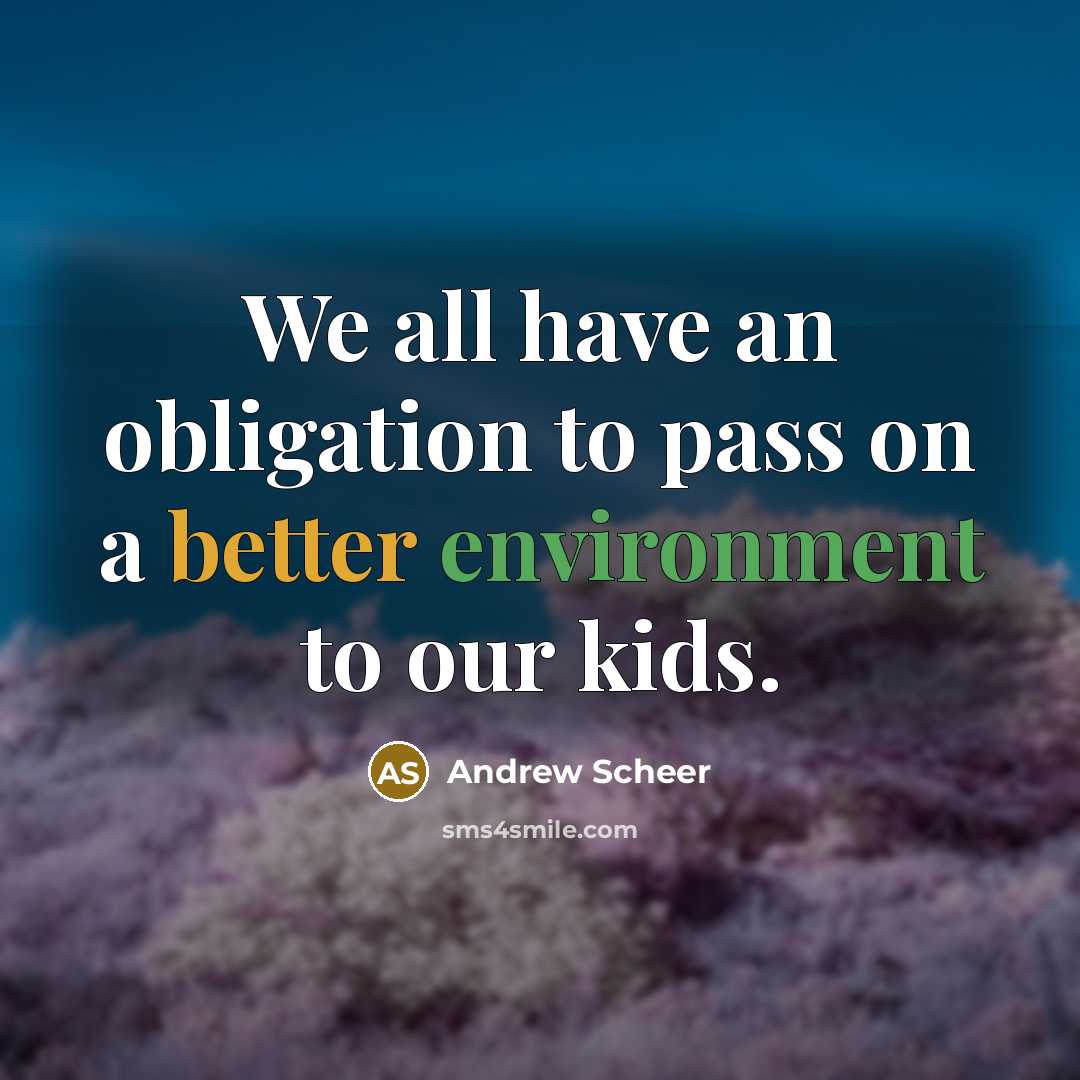 “We all have an obligation to pass on a better environment to our kids.” quote by Andrew Scheer