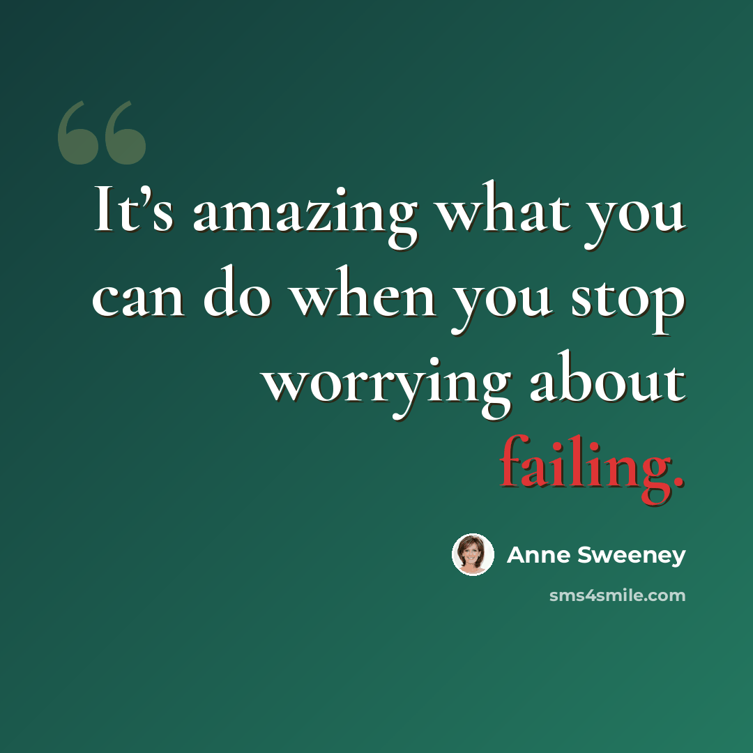“It’s amazing what you can do when you stop worrying about failing.” quote by Anne Sweeney