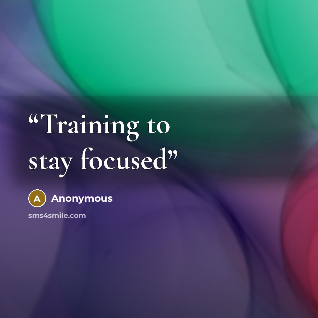 “Training to stay focused” quote by Anonymous