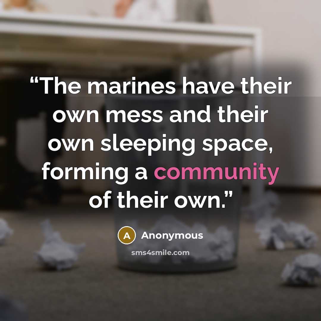 “The marines have their own mess and their own sleeping space, forming a community of their own.” quote by Anonymous