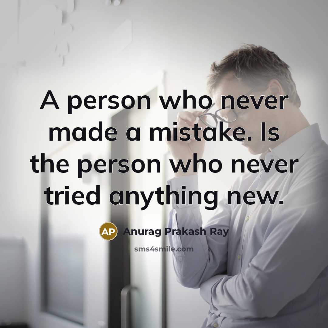 “A person who never made a mistake. Is the person who never tried anything new.” quote by Anurag Prakash Ray