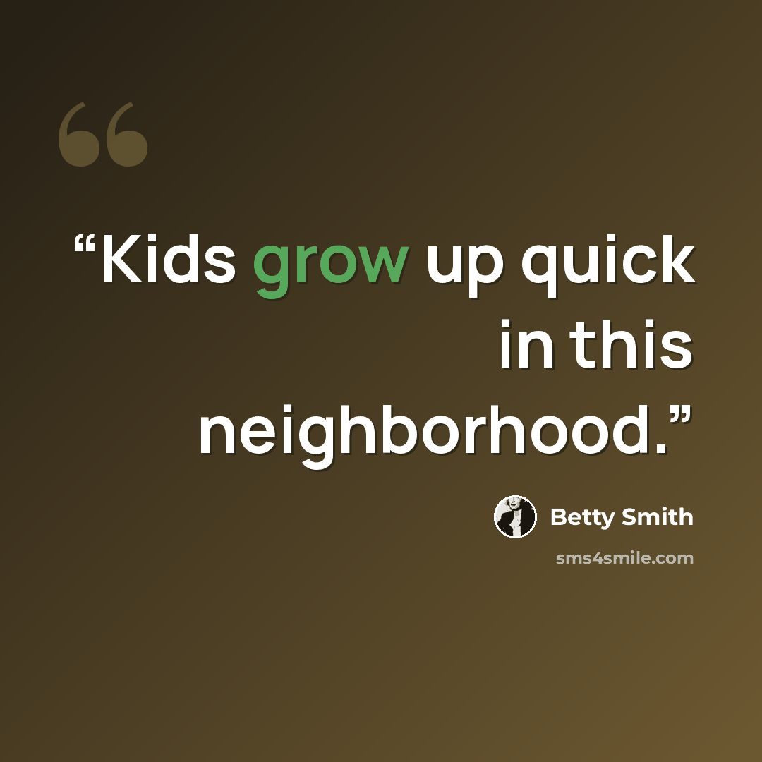 “Kids grow up quick in this neighborhood.” quote by Betty Smith