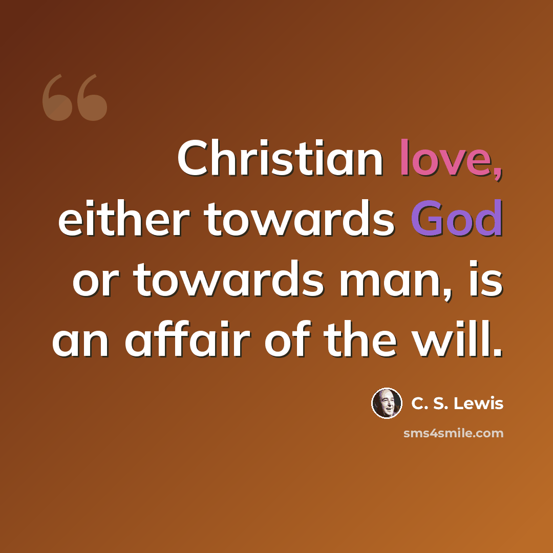 “Christian love, either towards God or towards man, is an affair of the will.” quote by C. S. Lewis