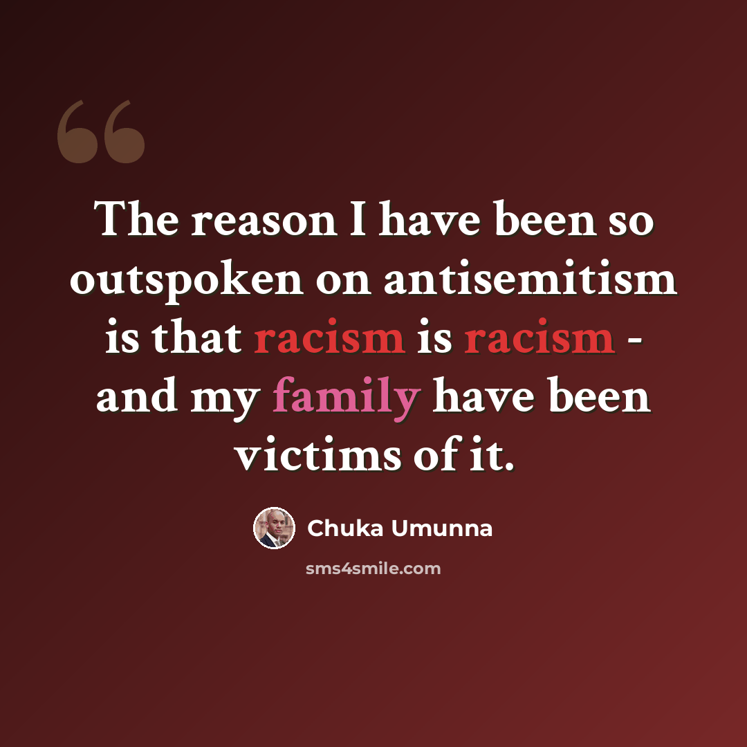 “The reason I have been so outspoken on antisemitism is that racism is racism - and my family have been victims of it.” quote by Chuka Umunna