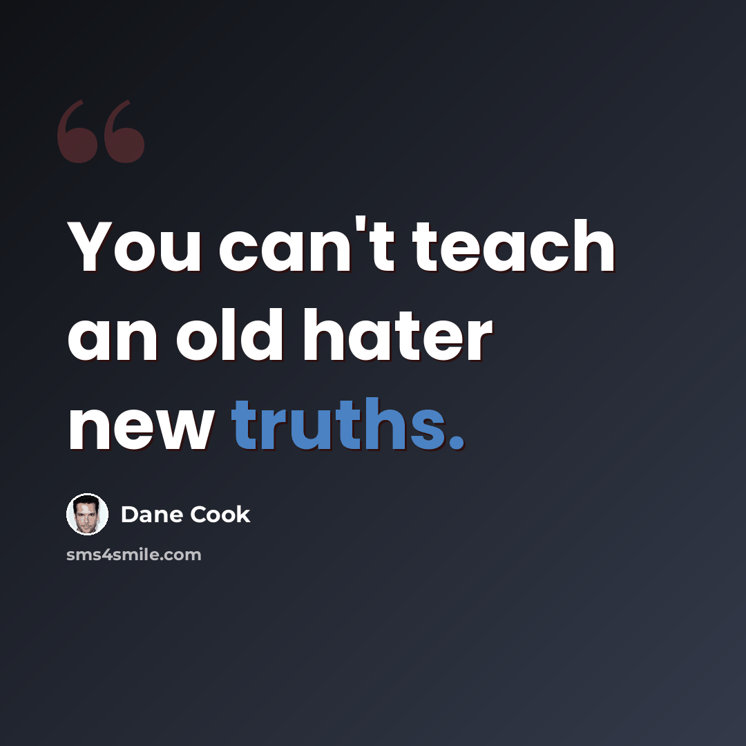 “You can't teach an old hater new truths.” quote by Dane Cook