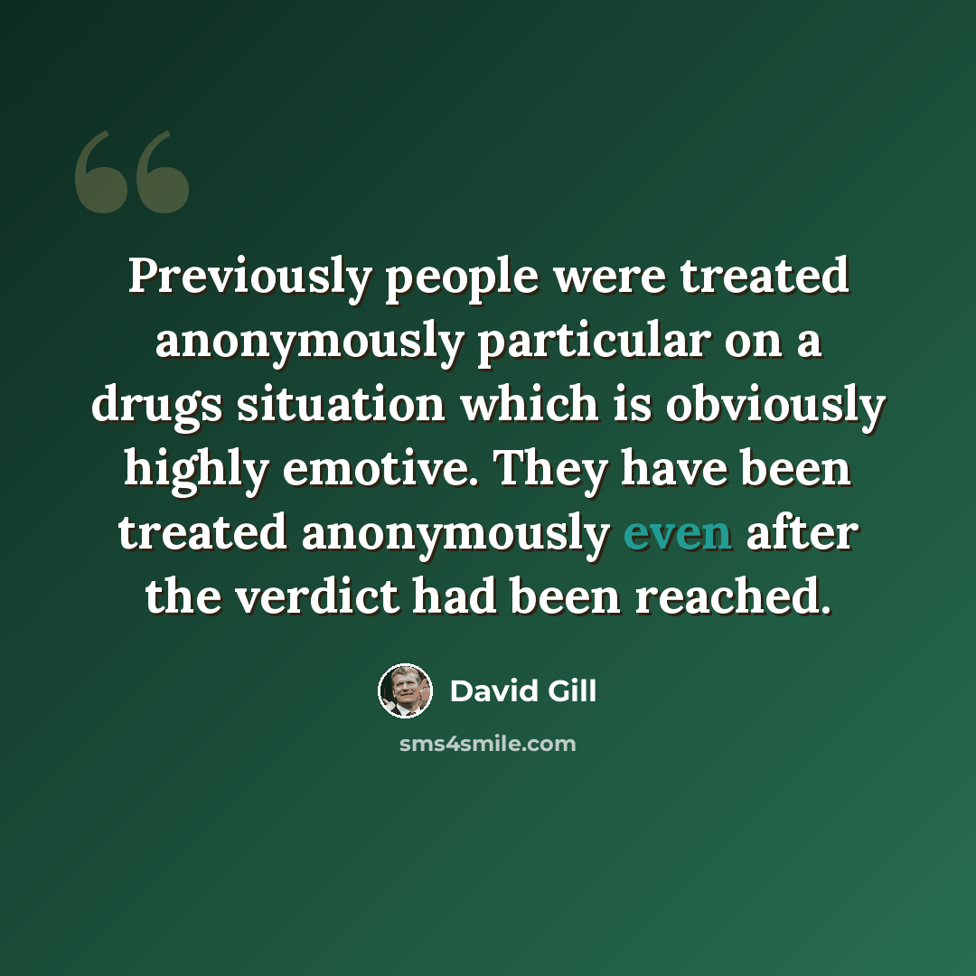 “Previously people were treated anonymously particular on a drugs situation which is obviously highly emotive. They have been treated anonymously even after the verdict had been reached.” quote by David Gill