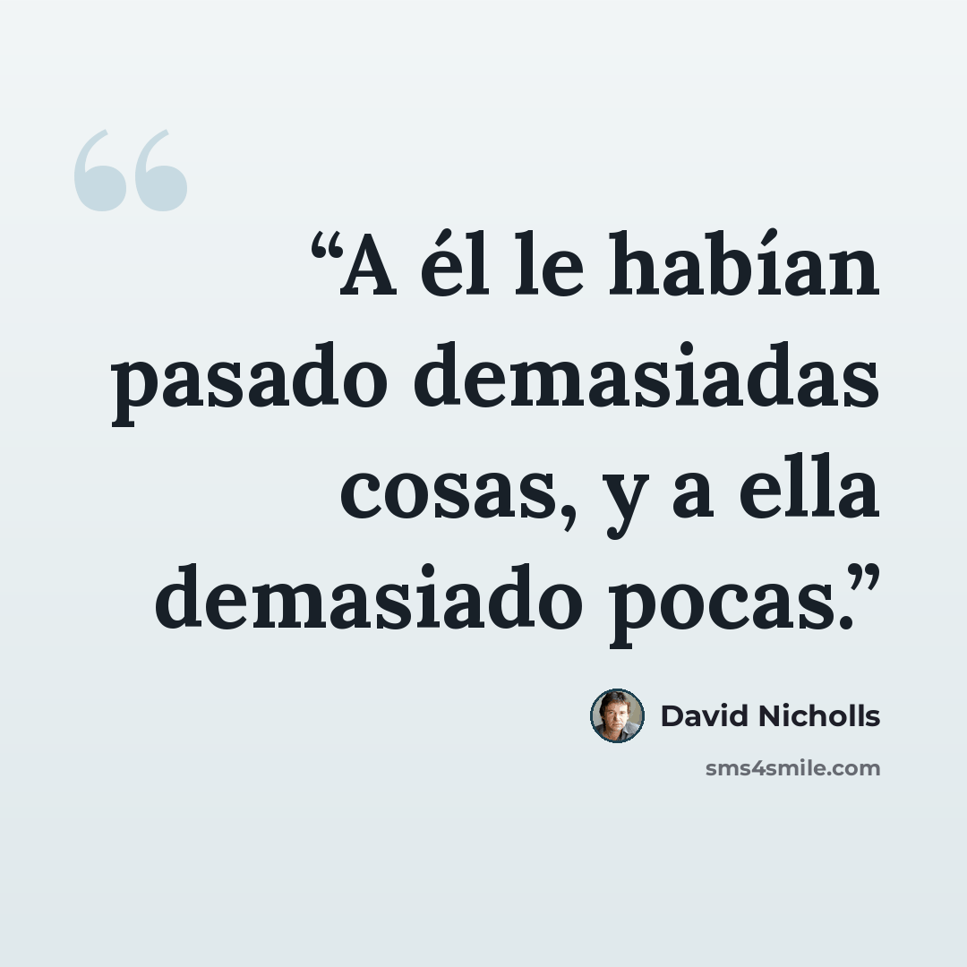 “A él le habían pasado demasiadas cosas, y a ella demasiado pocas.” quote by David Nicholls