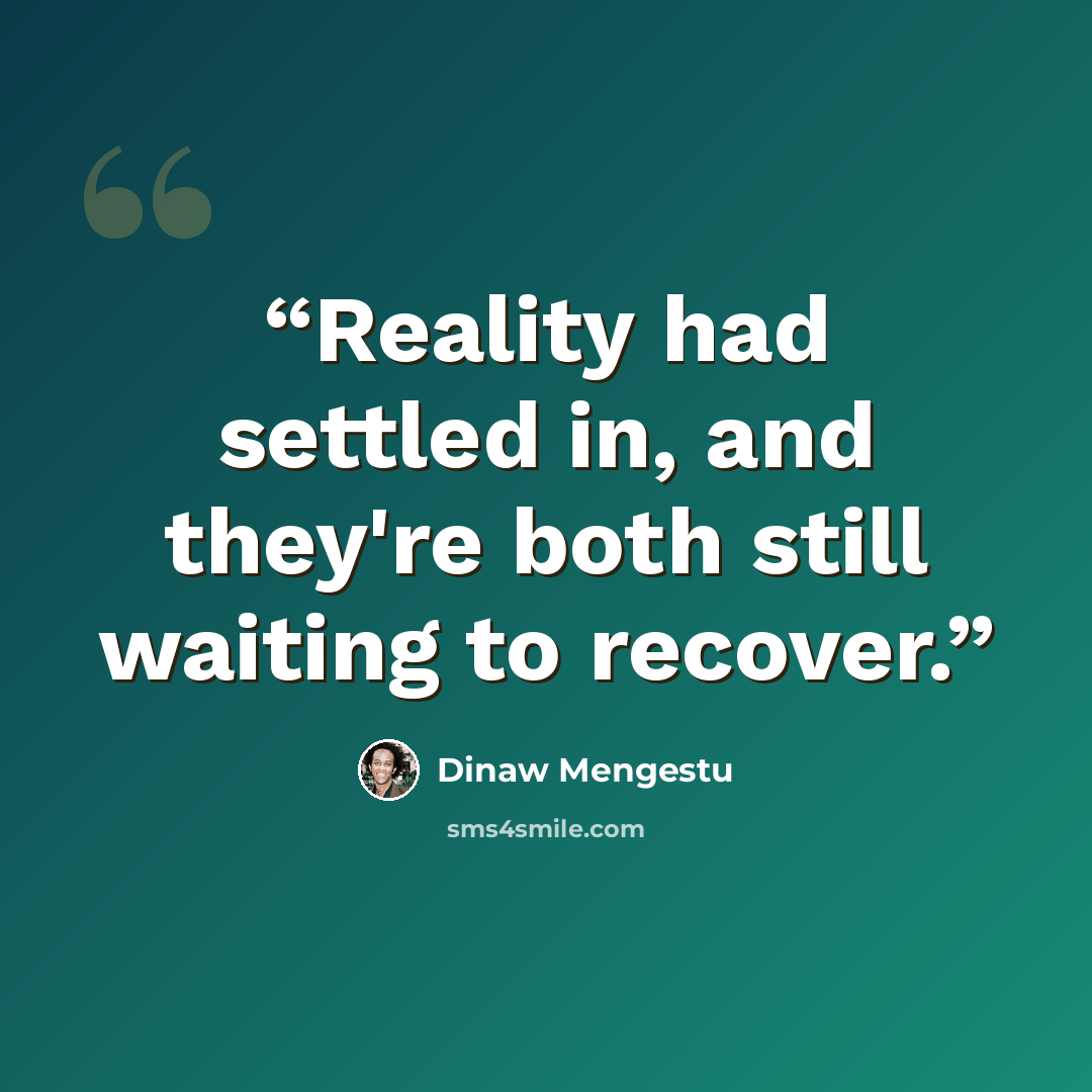 “Reality had settled in, and they're both still waiting to recover.” quote by Dinaw Mengestu