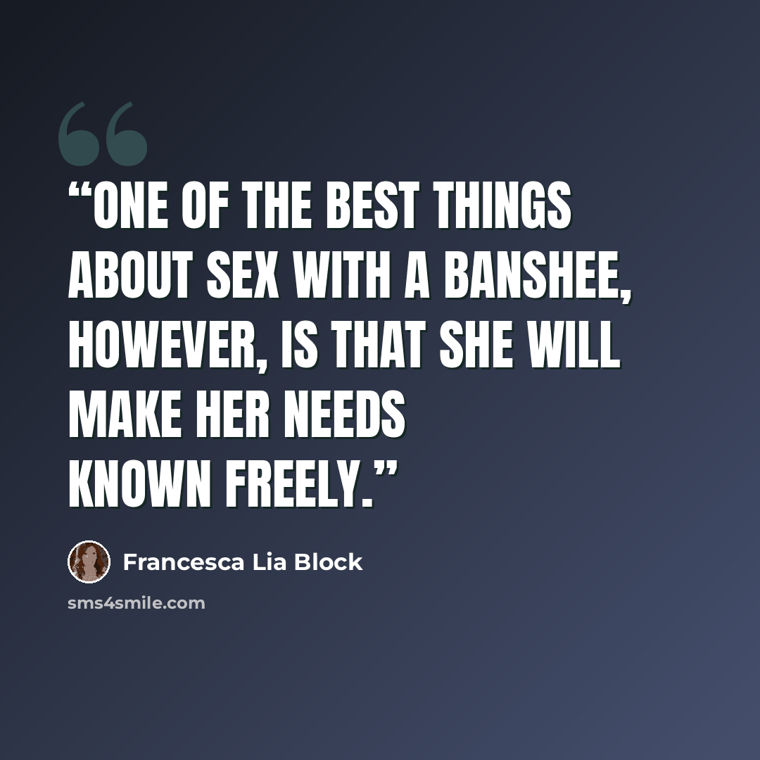 “One of the best things about sex with a Banshee, however, is that she will make her needs known freely.” quote by Francesca Lia Block