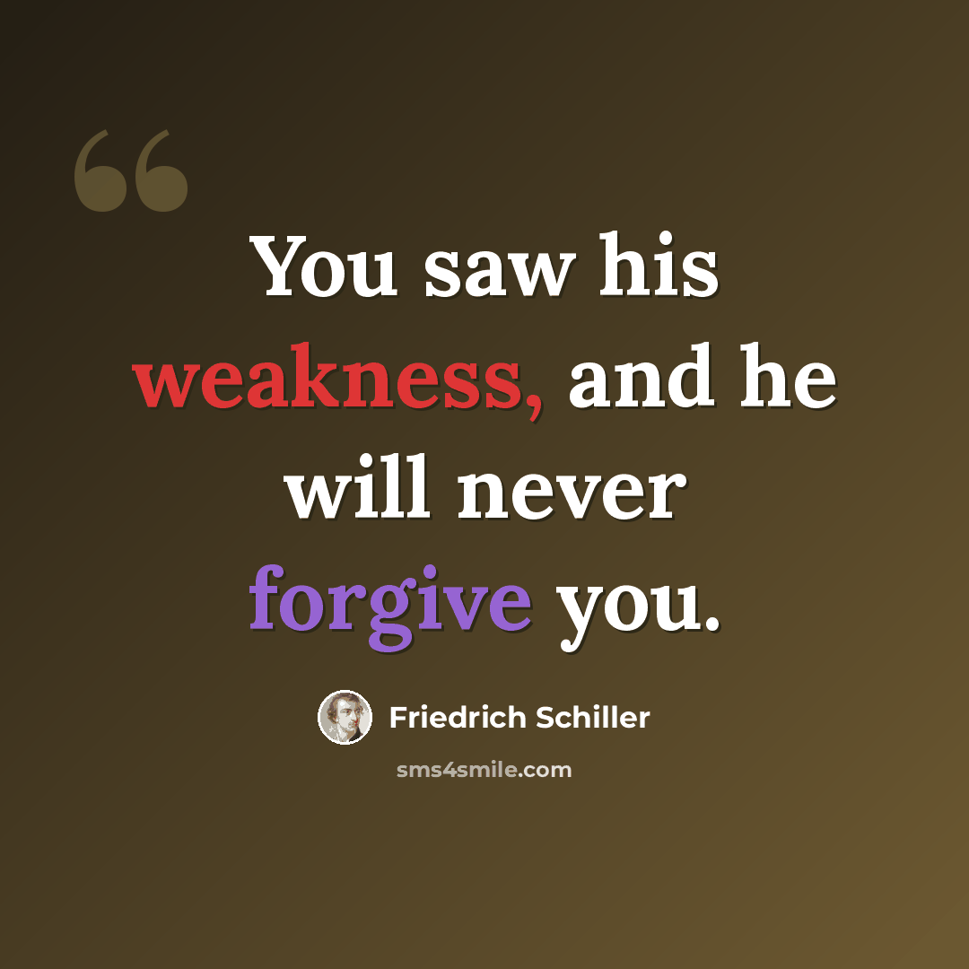 “You saw his weakness, and he will never forgive you.” quote by Friedrich Schiller