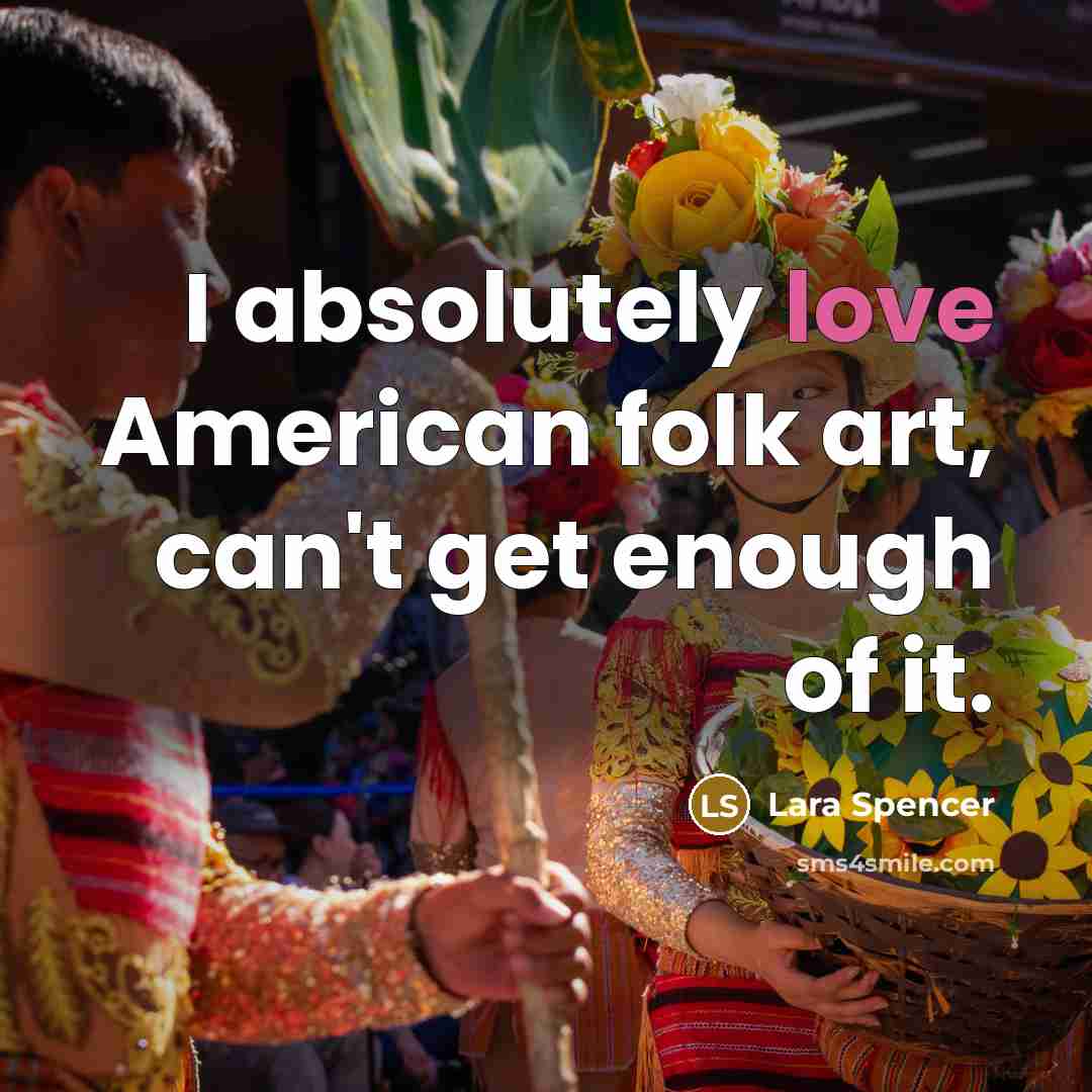 “I absolutely love American folk art, can't get enough of it.” quote by Lara Spencer