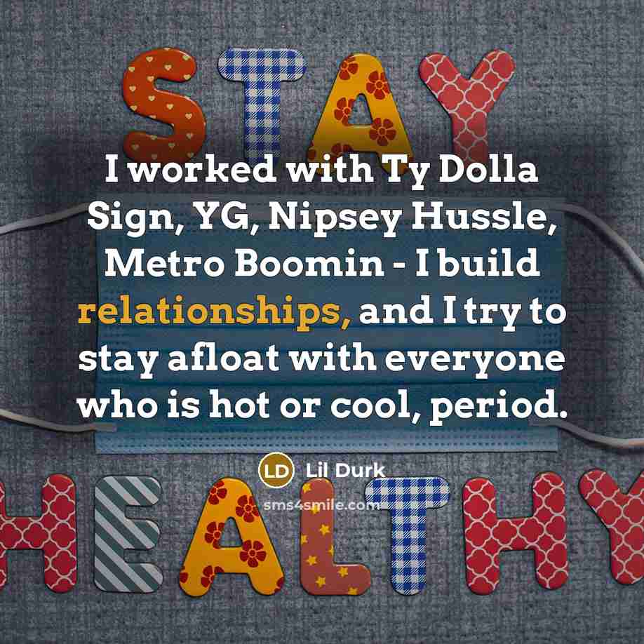 “I worked with Ty Dolla Sign, YG, Nipsey Hussle, Metro Boomin - I build relationships, and I try to stay afloat with everyone who is hot or cool, period.” quote by Lil Durk