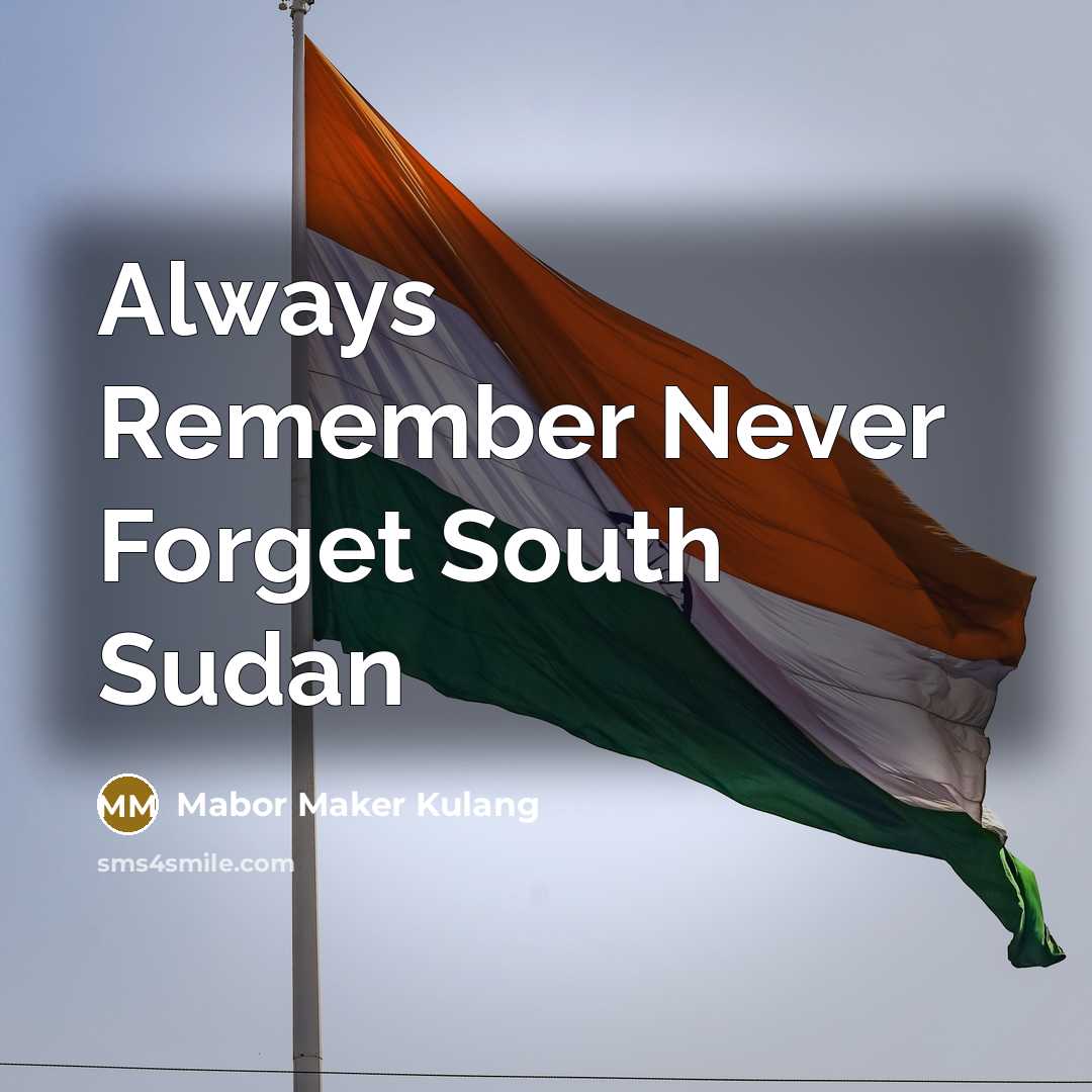 “Always Remember Never Forget South Sudan” quote by Mabor Maker Kulang
