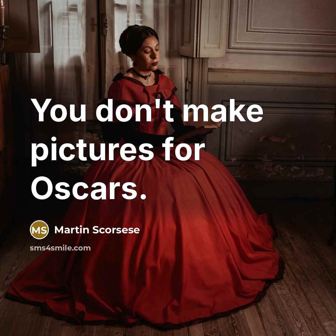 “You don't make pictures for Oscars.” quote by Martin Scorsese