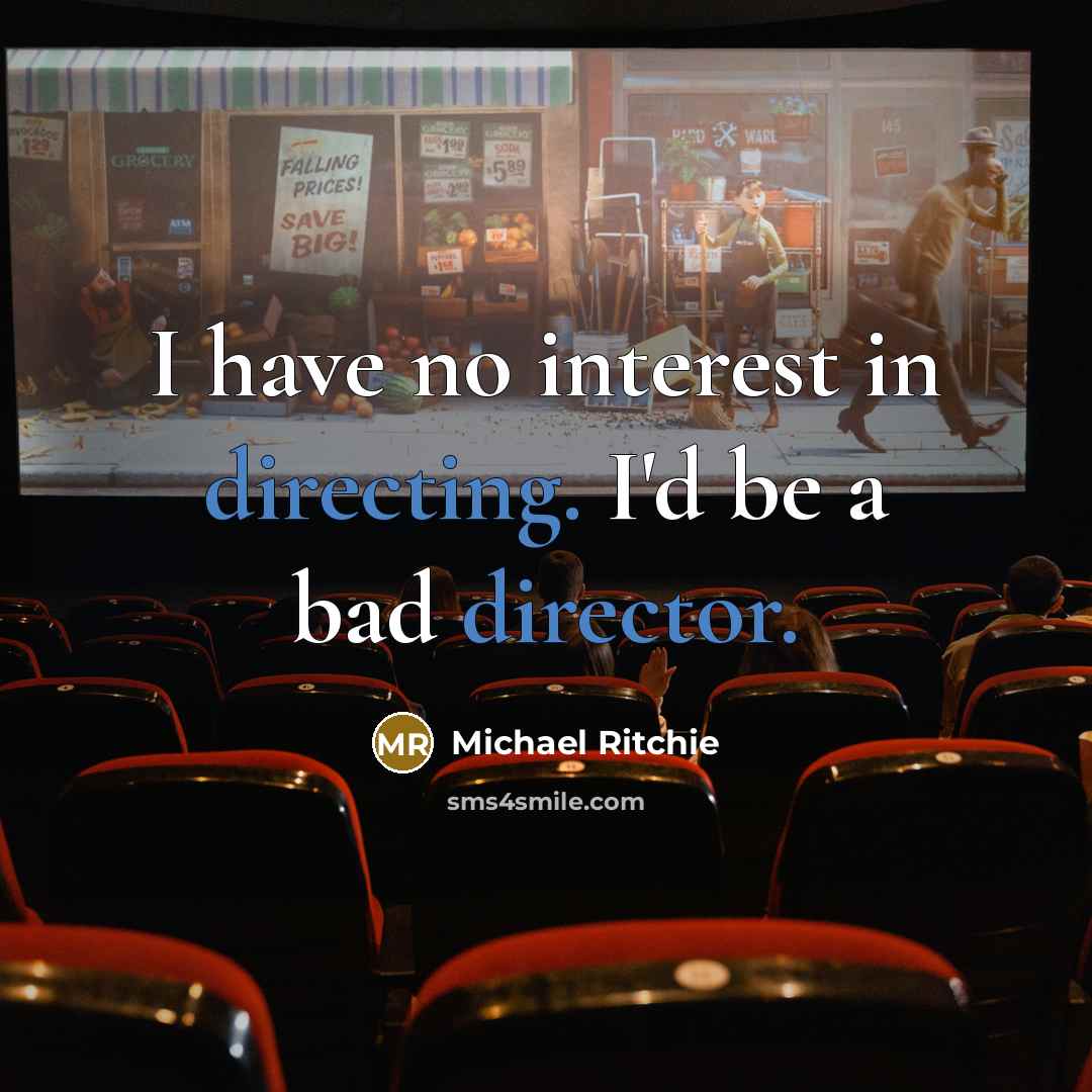 “I have no interest in directing. I'd be a bad director.” quote by Michael Ritchie